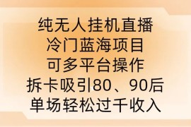 最新项目纯无人挂JI直播，冷门蓝海项目，可多平台操作，拆卡吸引80、90后，单场轻松过千收入【揭秘】09-20冒泡网