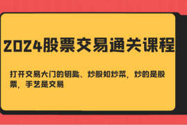 赚钱项目2024股票交易通关课-打开交易大门的钥匙、炒股如炒菜，炒的是股票，手艺是交易10-09福缘网