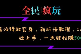 每日全民疯玩的毒液特效变身，新玩法教程，0基础上手，轻松日入500+11-12冒泡网