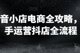 最新项目抖音小店电商全攻略，新手运营抖店全流程便宜08月07日冒泡网VIP项目