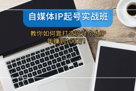 每天自媒体IP起号实战班：教你如何靠打造设计个人IP，年赚到100万！08-14福缘网