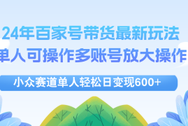 热门项目（12405期）24年百家号视频带货最新玩法，单人可操作多账号放大操作，单人轻松日变&#8230;08-31中创网