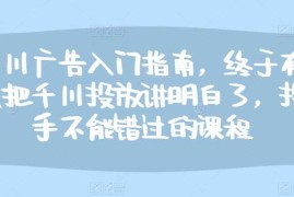 2024最新千川广告入门指南，终于有人把千川投放讲明白了，投手不能错过的课程11-14冒泡网