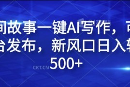 最新项目民间故事一键AI写作，可多平台发布，新风口日入轻松500+【揭秘】08-17冒泡网