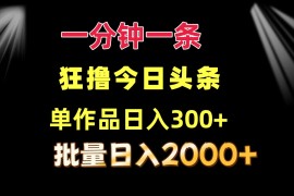 简单项目（12040期）一分钟一条狂撸今日头条单作品日收益300+批量日入2000+便宜08月08日中创网VIP项目