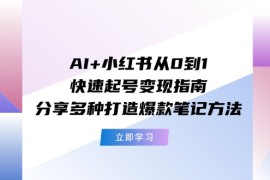 2024最新AI+小红书从0到1快速起号变现指南：分享多种打造爆款笔记方法便宜07月21日福缘网VIP项目