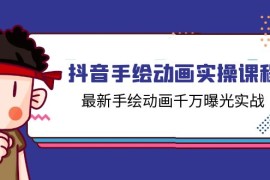 2024最新（11457期）抖音手绘动画实操课程，最新手绘动画千万曝光实战（14节课）便宜07月06日中创网VIP项目