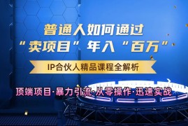 赚钱项目普通人如何通过知识付费“卖项目”年入“百万”，IP合伙人精品课程，黑科技暴力引流10-13福缘网