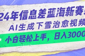 赚钱短视频运营项目，24年信息差蓝海新赛道，AI生成下雪治愈视频 小白轻松上手，日入3000+