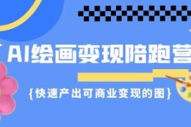 AI绘画变现陪跑营，快速产出可商业变现的图加抖音号运营