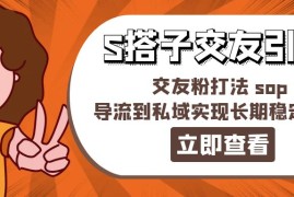 简单项目（11548期）某收费888-S搭子交友引流，交友粉打法sop，导流到私域实现长期稳定盈利便宜07月10日中创网VIP项目