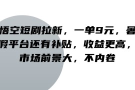 赚钱项目悟空短剧拉新，一单9元，暑假平台还有补贴，收益更高，市场前景大，不内卷便宜08月09日福缘网VIP项目