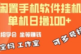 赚钱热门给力项目项目，一部闲置安卓手机，靠挂机软件日撸100+可放大多号操作