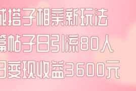 实战同城搭子相亲新玩法一篇帖子引流80人当日变现3600元(项目教程+实操教程)【揭秘】便宜08月01日冒泡网VIP项目