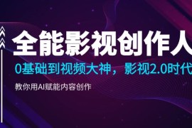 热门短视频运营项目，全能影视-创作人2.0，0基础到视频大神，教你用AI赋能内容创作 (85节)