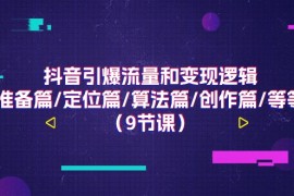 抖音引爆流量和变现逻辑，准备篇/定位篇/算法篇/创作篇/等等（9节课），06月25日福缘网VIP项目