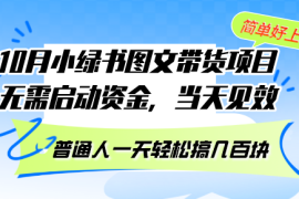 热门项目（13005期）10月份小绿书图文带货项目无需启动资金当天见效普通人一天轻松搞几百块10-17中创网