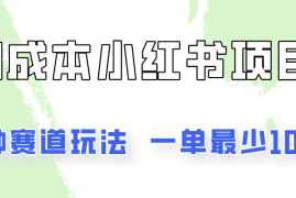 2024最新0成本无门槛的小红书2种赛道玩法，一单最少100+便宜07月19日福缘网VIP项目