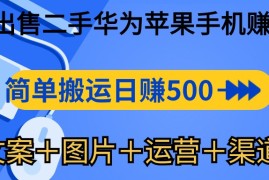 赚钱无货源项目，闲鱼出售二手华为苹果手机赚钱，简单搬运 日赚500-1000(文案＋图片＋运...