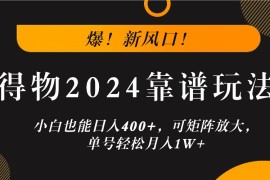 热门项目爆！新风口！小白也能日入400+，得物2024靠谱玩法，可矩阵放大，单号轻松月入1W+09-20福缘网