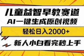 赚钱项目（14412期）儿童益智早教，这个赛道赚翻了，利用AI一键生成原创视频，日入2000+，&#8230;03-04中创网