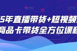 实战2025年直播带货+短视频图文商品卡带货全方位课程02-22冒泡网