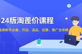 赚钱项目2024淘差价课程，无货源电商新手必备，开店、选品、运营、推广全攻略01-04福缘网