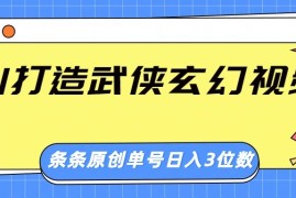 手机项目AI打造武侠玄幻视频，条条原创、画风惊艳，单号轻松日入三位数03-13福缘网