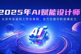 创业项目（14488期）2025年AI赋能设计师：从软件安装到工作流使用，全方位提升职场硬实力03-11中创网