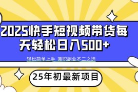 每日（14159期）2025年初新项目快手短视频带货轻松日入500+02-12中创网