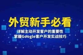 热门项目外贸新手必看，详解主动开发客户的重要性，掌握Google客户开发实战技巧12-15福缘网