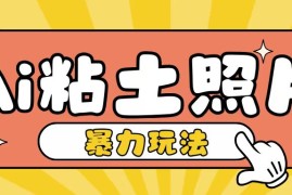 每日Ai粘土照片玩法，简单粗暴，小白轻松上手，单日收入200+11-22冒泡网