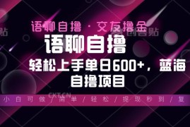 赚钱项目（13461期）最新语聊自撸10秒0.5元，小白轻松上手单日600+，蓝海项目11-25中创网