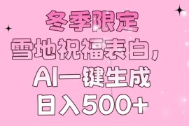 2024最新（13926期）冬季限定，雪地祝福表白，AI一键生成，日入500+01-06中创网