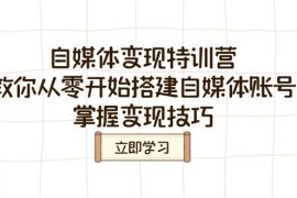 赚钱项目自媒体变现特训营，教你从零开始搭建自媒体账号，掌握变现技巧03-05福缘网