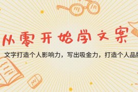 2024最新（13742期）从零开始学文案，文字打造个人影响力，写出吸金力，打造个人品牌推荐12-21中创网