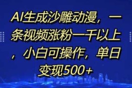 创业项目AI生成沙雕动漫，一条视频涨粉一千以上，小白可操作，单日变现500+11-17冒泡网