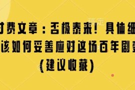 实战某付费文章：否极泰来!具体细说我们该如何妥善应对这场百年剧变!(建议收藏)12-30冒泡网