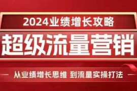 2024最新2024超级流量营销，2024业绩增长攻略，从业绩增长思维到流量实操打法12-04冒泡网