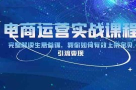 最新项目电商运营实战课程：完整解读生意参谋，教你如何有效上架宝贝，引流变现12-24福缘网