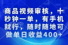 简单项目商品视频审核，十秒钟一单，有手机就行，随时随地可做单日收益400+12-21福缘网