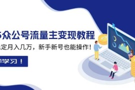 实战（13853期）2025众公号流量主变现教程：如何稳定月入几万，新手新号也能操作12-29中创网