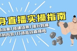 最新项目健身直播实操指南：判断流量/搭建场景/提升数据/策划内容/打造高效直播间12-03福缘网