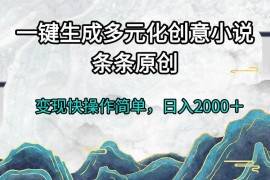 最新项目（13458期）一键生成多元化创意小说条条原创变现快操作简单日入2000＋11-25中创网