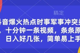 每天抖音爆火热点时事军事冲突类视频，十分钟一条视频，条条原创，日入好几张，简单易上手02-08冒泡网