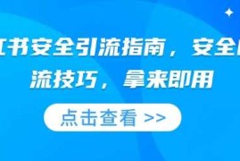 实战小红书安全引流指南，安全的引流技巧，拿来即用01-09冒泡网