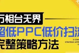 简单项目【2024新版】万相台无界，超低PPC低价扫流完整策略方法，店铺核心选款和低价盈选款方法12-11冒泡网