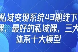 2024最新私域变现系统43期线下课，最好的私域课，三大体系十大模型01-10冒泡网