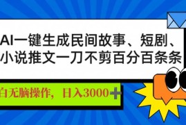 创业项目（14565期）AI一键生成民间故事、推文、短剧，日入3000+，一刀百分百条条爆款03-17中创网