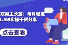 每天小说推文双男主长篇：每月稳定变现1.5W实操干货分享12-15冒泡网